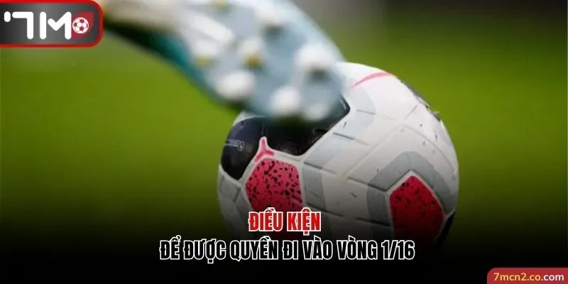 Điều kiện để các đội bóng được quyền đi vào vòng 1/16