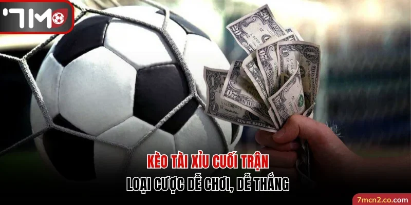 Kèo tài xỉu cuối trận